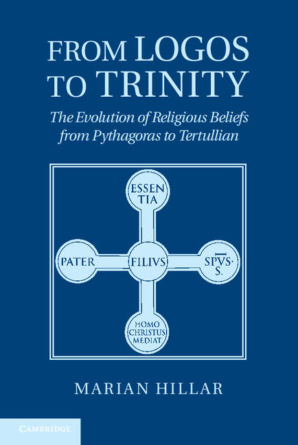 From Logos to Trinity; The Evolution of Religious Beliefs from Pythagoras to Tertullian (Hardback) 9781107013308