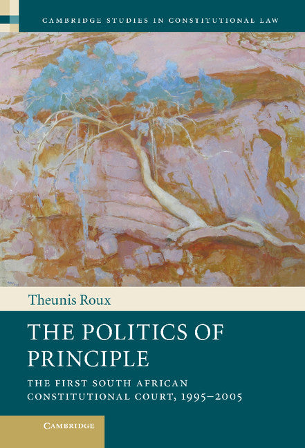 The Politics of Principle; The First South African Constitutional Court, 1995–2005 (Hardback) 9781107013643