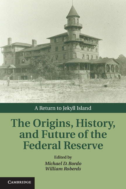 The Origins, History, and Future of the Federal Reserve; A Return to Jekyll Island (Hardback) 9781107013728