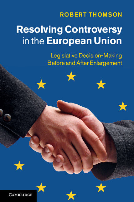 Resolving Controversy in the European Union; Legislative Decision-Making before and after Enlargement (Hardback) 9781107013766
