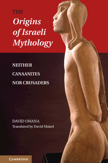 The Origins of Israeli Mythology; Neither Canaanites Nor Crusaders (Hardback) 9781107014091