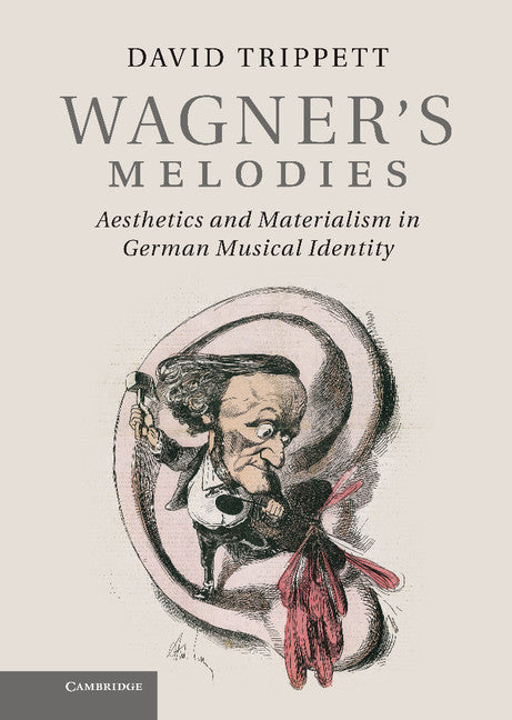 Wagner's Melodies; Aesthetics and Materialism in German Musical Identity (Hardback) 9781107014305