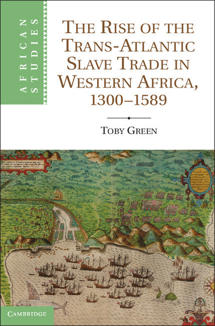 The Rise of the Trans-Atlantic Slave Trade in Western Africa, 1300–1589 (Hardback) 9781107014367