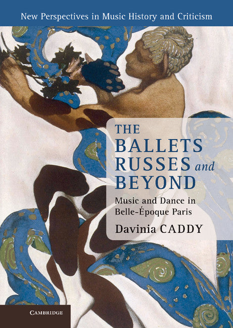 The Ballets Russes and Beyond; Music and Dance in Belle-Époque Paris (Hardback) 9781107014404