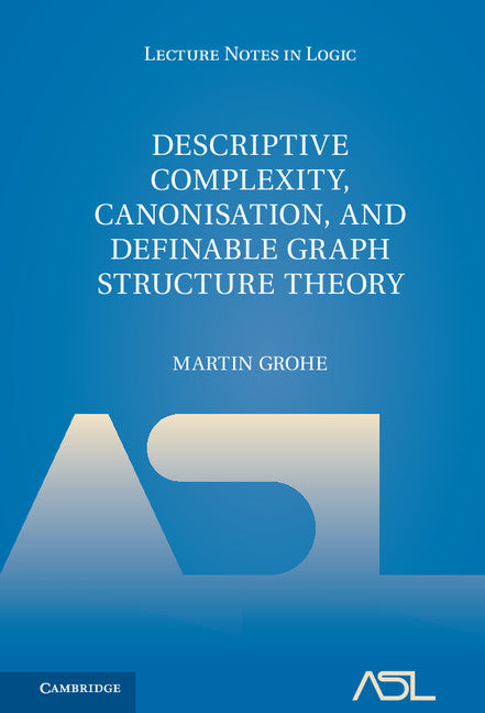 Descriptive Complexity, Canonisation, and Definable Graph Structure Theory (Hardback) 9781107014527