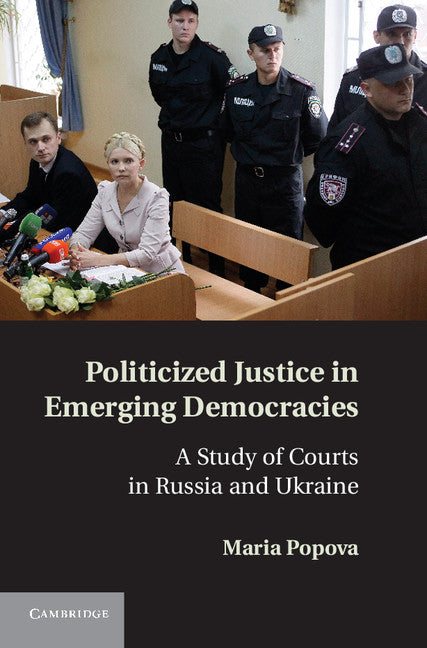 Politicized Justice in Emerging Democracies; A Study of Courts in Russia and Ukraine (Hardback) 9781107014893