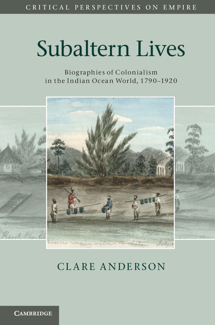 Subaltern Lives; Biographies of Colonialism in the Indian Ocean World, 1790–1920 (Hardback) 9781107015098