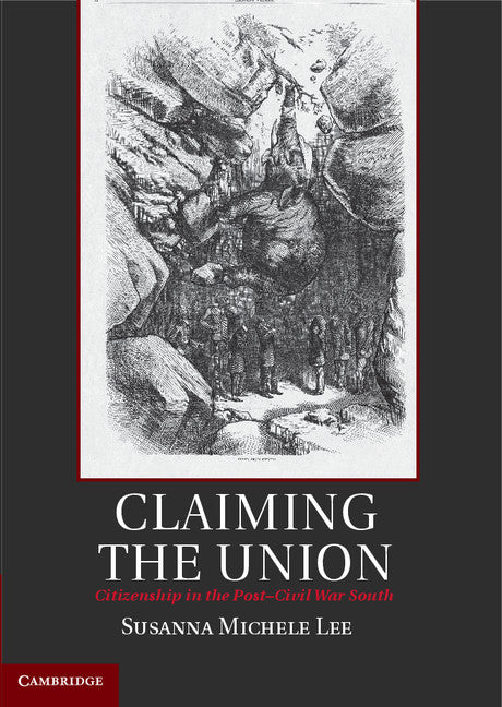 Claiming the Union; Citizenship in the Post-Civil War South (Hardback) 9781107015326