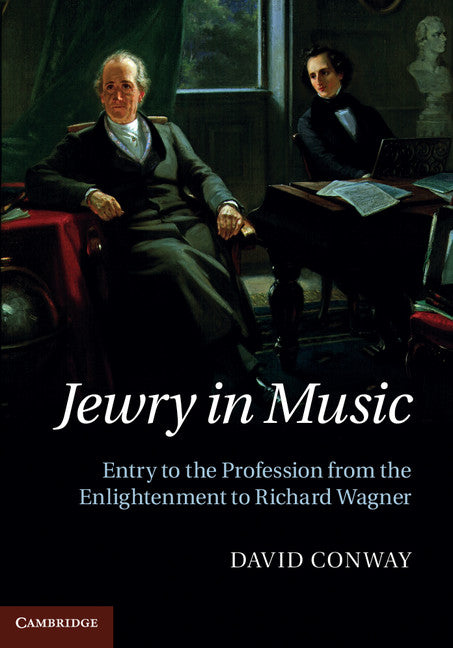 Jewry in Music; Entry to the Profession from the Enlightenment to Richard Wagner (Hardback) 9781107015388