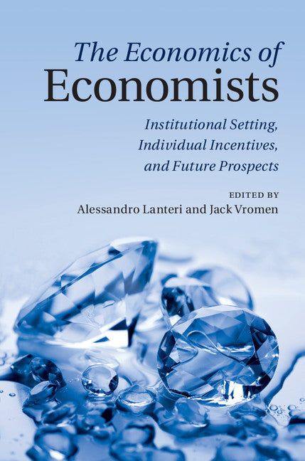 The Economics of Economists; Institutional Setting, Individual Incentives, and Future Prospects (Hardback) 9781107015708