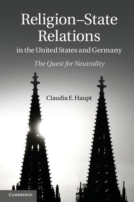 Religion-State Relations in the United States and Germany; The Quest for Neutrality (Hardback) 9781107015821