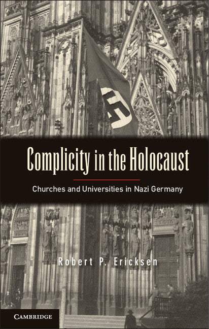 Complicity in the Holocaust; Churches and Universities in Nazi Germany (Hardback) 9781107015913