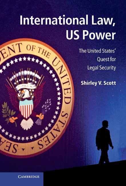 International Law, US Power; The United States' Quest for Legal Security (Hardback) 9781107016729