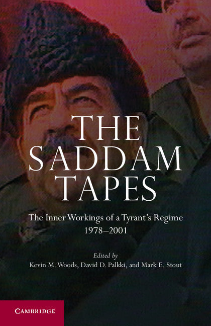 The Saddam Tapes; The Inner Workings of a Tyrant's Regime, 1978–2001 (Hardback) 9781107016859