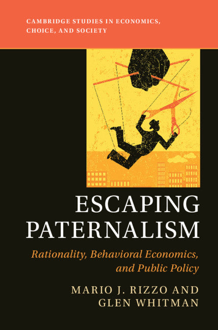 Escaping Paternalism; Rationality, Behavioral Economics, and Public Policy (Hardback) 9781107016941