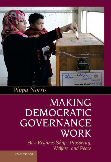 Making Democratic Governance Work; How Regimes Shape Prosperity, Welfare, and Peace (Hardback) 9781107016996