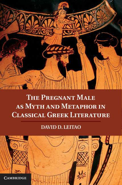 The Pregnant Male as Myth and Metaphor in Classical Greek Literature (Hardback) 9781107017283