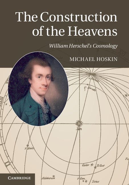 The Construction of the Heavens; William Herschel's Cosmology (Hardback) 9781107018389