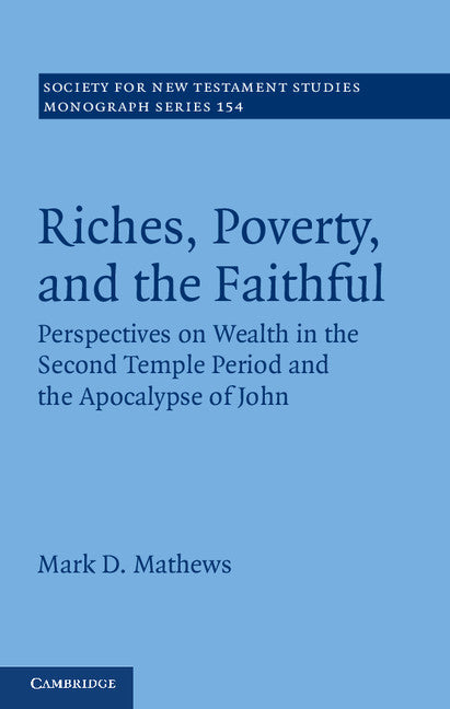 Riches, Poverty, and the Faithful; Perspectives on Wealth in the Second Temple Period and the Apocalypse of John (Hardback) 9781107018501