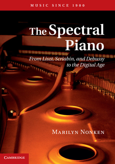 The Spectral Piano; From Liszt, Scriabin, and Debussy to the Digital Age (Hardback) 9781107018549