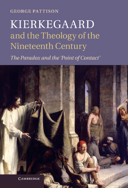 Kierkegaard and the Theology of the Nineteenth Century; The Paradox and the ‘Point of Contact’ (Hardback) 9781107018617