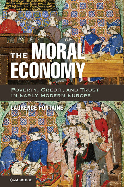 The Moral Economy; Poverty, Credit, and Trust in Early Modern Europe (Hardback) 9781107018815