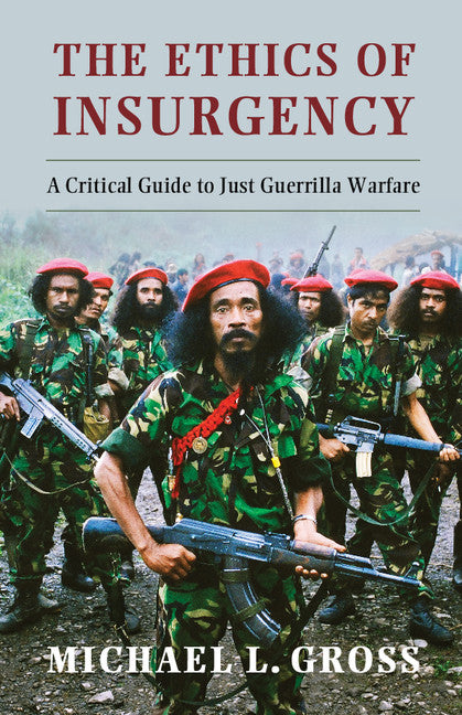 The Ethics of Insurgency; A Critical Guide to Just Guerrilla Warfare (Hardback) 9781107019072