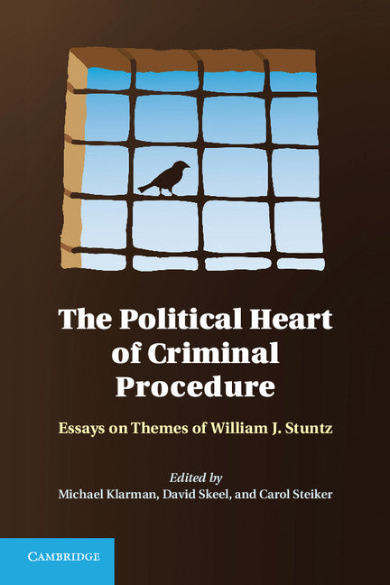 The Political Heart of Criminal Procedure; Essays on Themes of William J. Stuntz (Hardback) 9781107019416