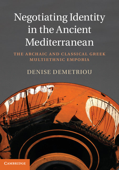 Negotiating Identity in the Ancient Mediterranean; The Archaic and Classical Greek Multiethnic Emporia (Hardback) 9781107019447