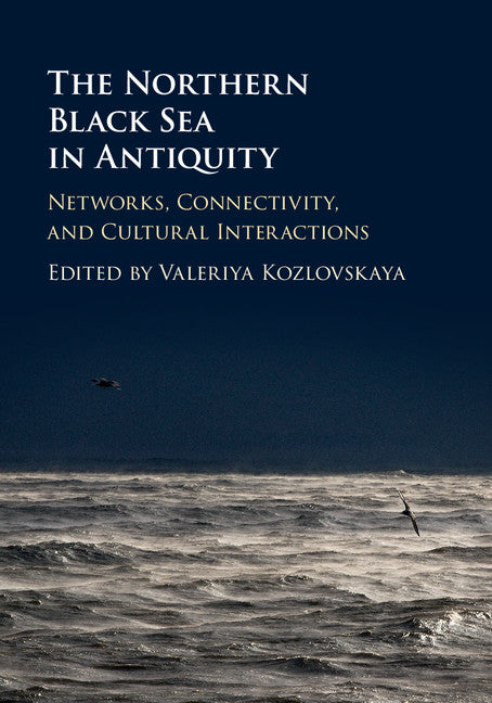 The Northern Black Sea in Antiquity; Networks, Connectivity, and Cultural Interactions (Hardback) 9781107019515