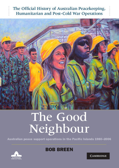 The Good Neighbour; Australian Peace Support Operations in the Pacific Islands 1980–2006 (Hardback) 9781107019713