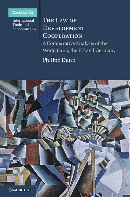 The Law of Development Cooperation; A Comparative Analysis of the World Bank, the EU and Germany (Hardback) 9781107020290