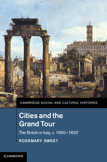 Cities and the Grand Tour; The British in Italy, c.1690–1820 (Hardback) 9781107020504