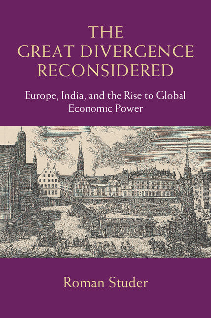 The Great Divergence Reconsidered; Europe, India, and the Rise to Global Economic Power (Hardback) 9781107020542