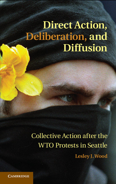 Direct Action, Deliberation, and Diffusion; Collective Action after the WTO Protests in Seattle (Hardback) 9781107020719