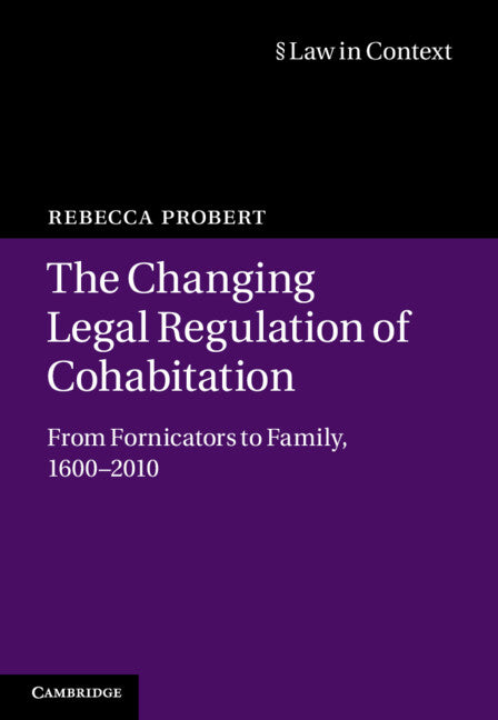 The Changing Legal Regulation of Cohabitation; From Fornicators to Family, 1600–2010 (Hardback) 9781107020849