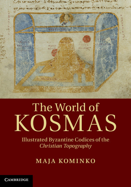 The World of Kosmas; Illustrated Byzantine Codices of the Christian Topography (Hardback) 9781107020887