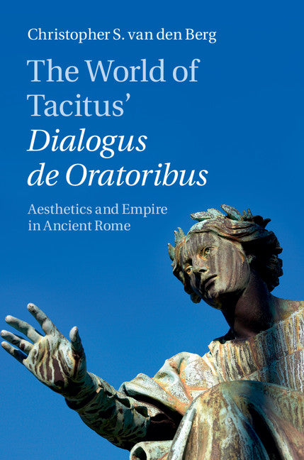 The World of Tacitus' Dialogus de Oratoribus; Aesthetics and Empire in Ancient Rome (Hardback) 9781107020900