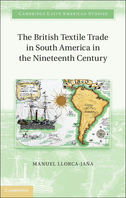 The British Textile Trade in South America in the Nineteenth Century (Hardback) 9781107021297