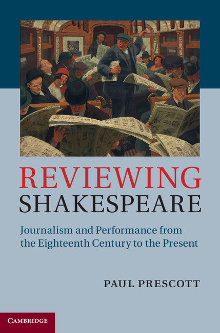 Reviewing Shakespeare; Journalism and Performance from the Eighteenth Century to the Present (Hardback) 9781107021495