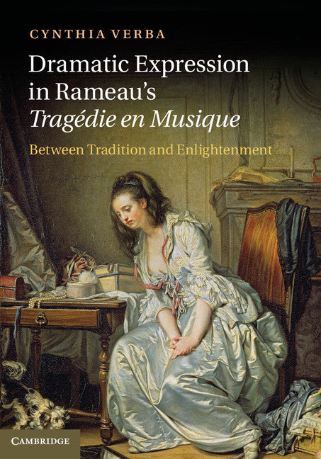 Dramatic Expression in Rameau's Tragédie en Musique; Between Tradition and Enlightenment (Hardback) 9781107021563