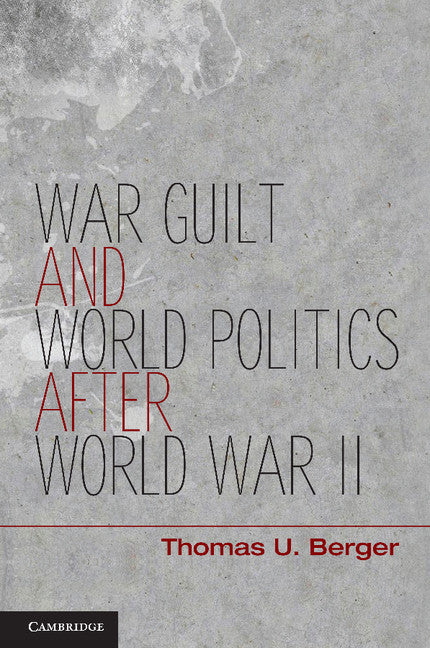 War, Guilt, and World Politics after World War II (Hardback) 9781107021600