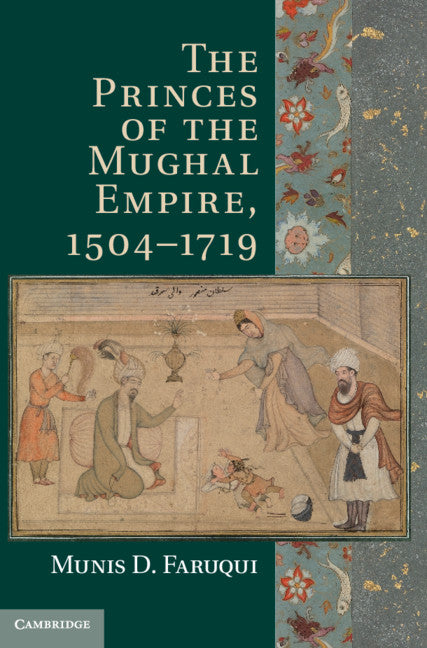 The Princes of the Mughal Empire, 1504–1719 (Hardback) 9781107022171
