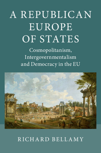 A Republican Europe of States; Cosmopolitanism, Intergovernmentalism and Democracy in the EU (Hardback) 9781107022287