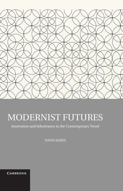 Modernist Futures; Innovation and Inheritance in the Contemporary Novel (Hardback) 9781107022478