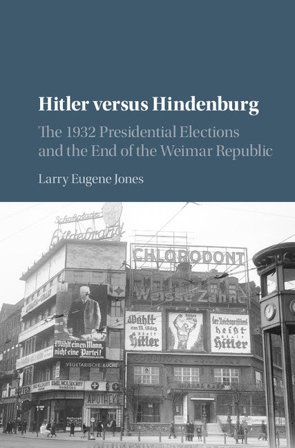 Hitler versus Hindenburg; The 1932 Presidential Elections and the End of the Weimar Republic (Hardback) 9781107022614
