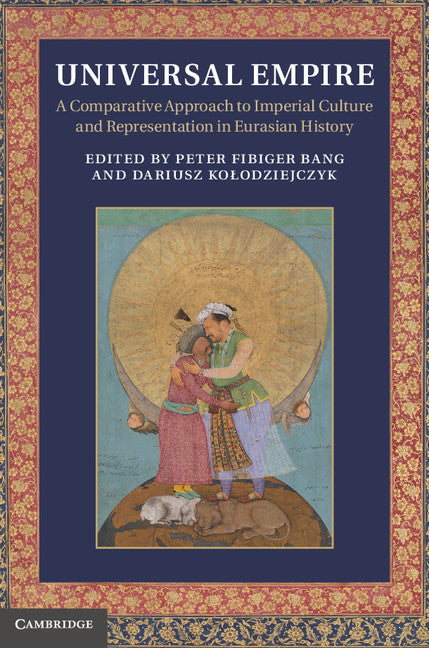 Universal Empire; A Comparative Approach to Imperial Culture and Representation in Eurasian History (Hardback) 9781107022676
