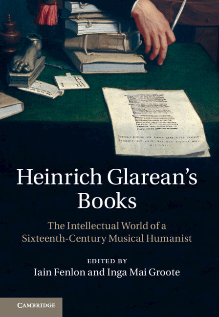 Heinrich Glarean's Books; The Intellectual World of a Sixteenth-Century Musical Humanist (Hardback) 9781107022690