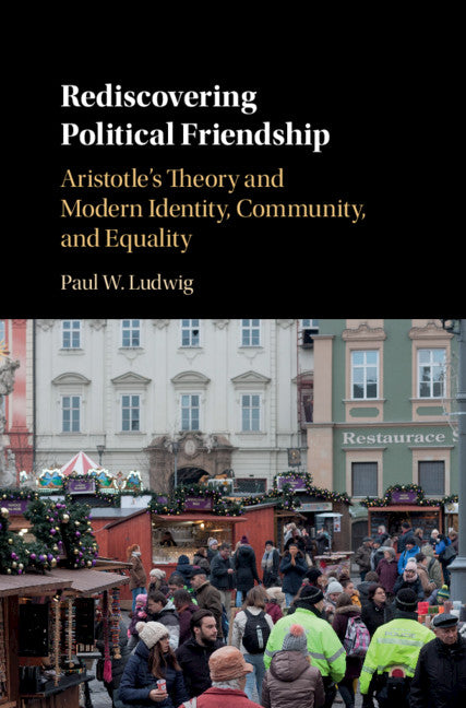 Rediscovering Political Friendship; Aristotle's Theory and Modern Identity, Community, and Equality (Hardback) 9781107022966