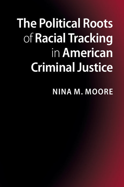 The Political Roots of Racial Tracking in American Criminal Justice (Hardback) 9781107022973